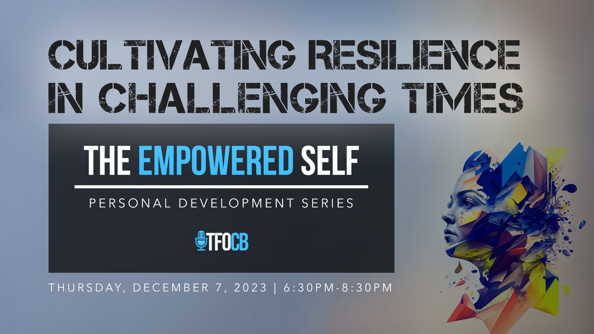 The Empowered Self | Cultivating Resilience  in Challenging Times